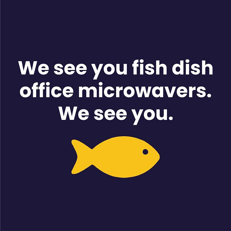 Blue graphic with image of yellow fish. Text reads: We see you fish dish office microwavers. We see you.